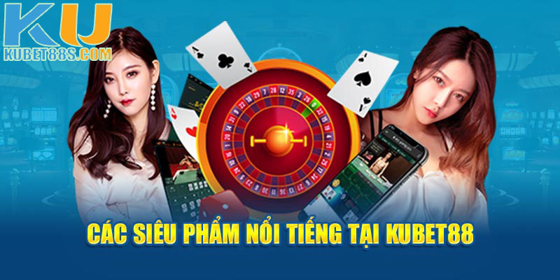 Các siêu phẩm nổi tiếng tại Kubet88