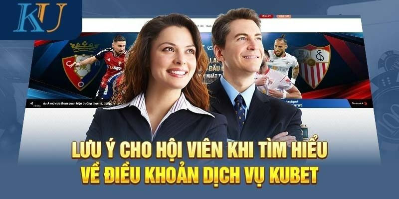 Một vài điều cần lưu ý trong điều khoản dịch vụ Kubet88