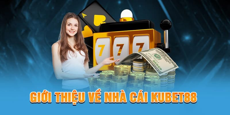 Giới thiệu khái quát đôi nét nhà cái Kubet88