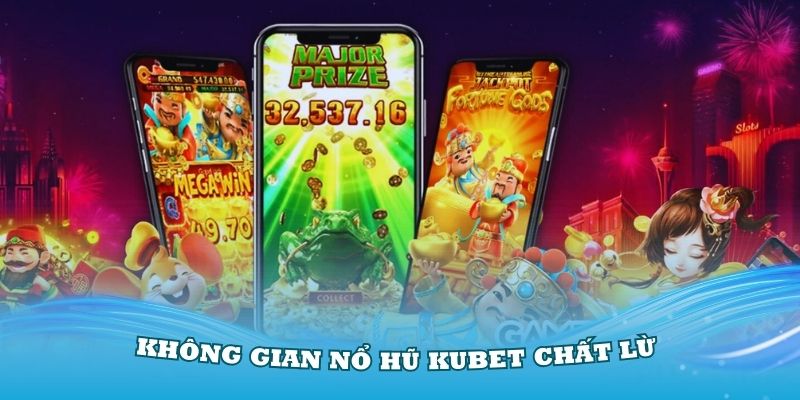 Trải nghiệm không gian nổ hũ Kubet chất lừ