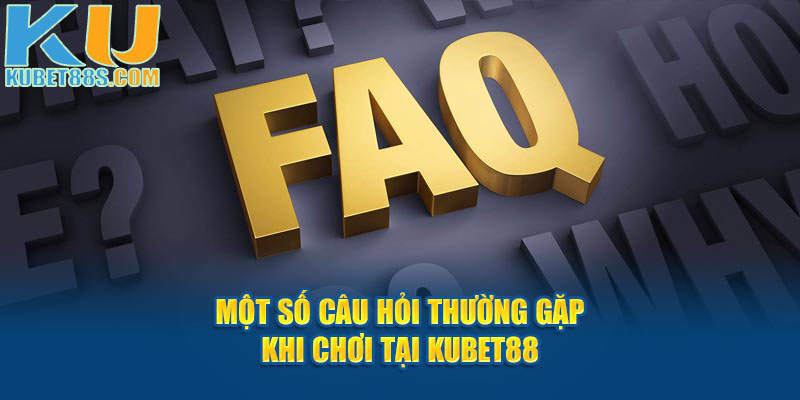 Giải đáp băn khoăn khi tham gia Kubet88