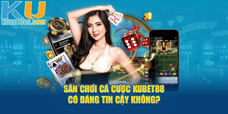 Kubet88 đáng để tin cậy không?